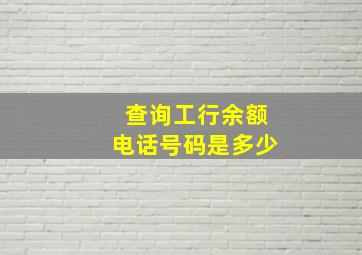 查询工行余额电话号码是多少