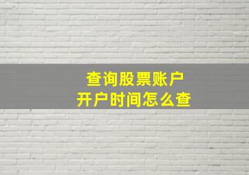 查询股票账户开户时间怎么查