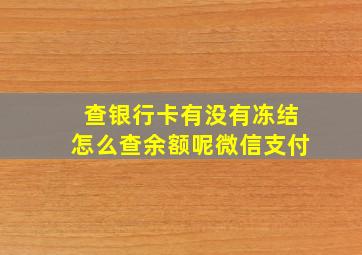 查银行卡有没有冻结怎么查余额呢微信支付