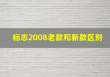 标志2008老款和新款区别