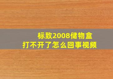 标致2008储物盒打不开了怎么回事视频