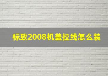 标致2008机盖拉线怎么装