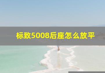 标致5008后座怎么放平