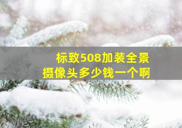 标致508加装全景摄像头多少钱一个啊