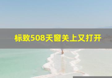 标致508天窗关上又打开