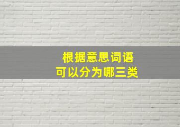 根据意思词语可以分为哪三类