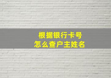 根据银行卡号怎么查户主姓名