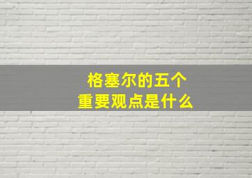 格塞尔的五个重要观点是什么