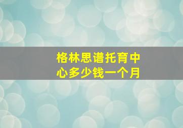 格林思谱托育中心多少钱一个月