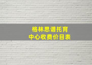 格林思谱托育中心收费价目表