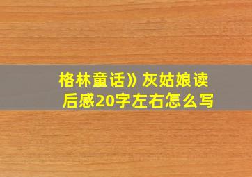 格林童话》灰姑娘读后感20字左右怎么写