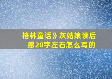 格林童话》灰姑娘读后感20字左右怎么写的