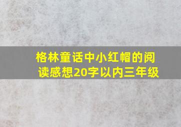 格林童话中小红帽的阅读感想20字以内三年级