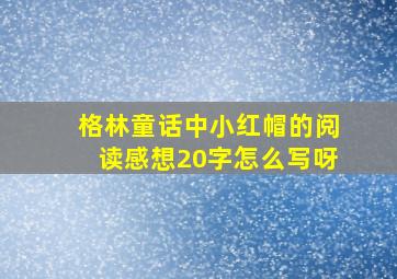 格林童话中小红帽的阅读感想20字怎么写呀