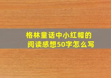 格林童话中小红帽的阅读感想50字怎么写