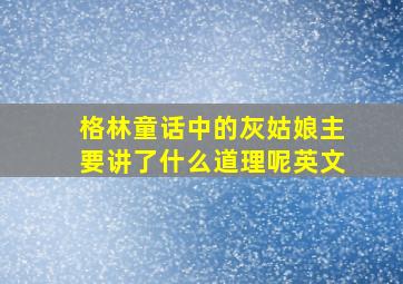 格林童话中的灰姑娘主要讲了什么道理呢英文