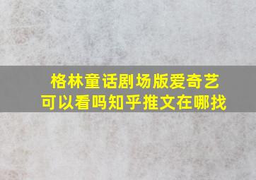 格林童话剧场版爱奇艺可以看吗知乎推文在哪找