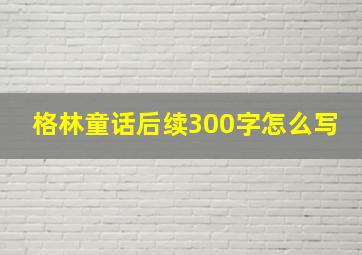 格林童话后续300字怎么写