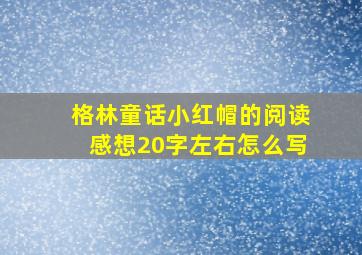 格林童话小红帽的阅读感想20字左右怎么写