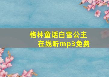 格林童话白雪公主在线听mp3免费