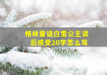 格林童话白雪公主读后感受20字怎么写