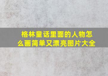 格林童话里面的人物怎么画简单又漂亮图片大全