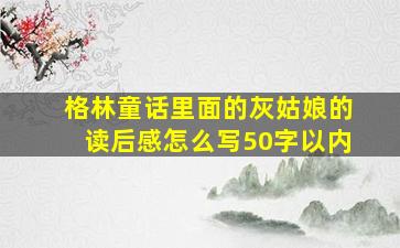 格林童话里面的灰姑娘的读后感怎么写50字以内