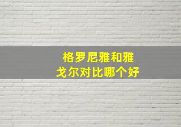 格罗尼雅和雅戈尔对比哪个好