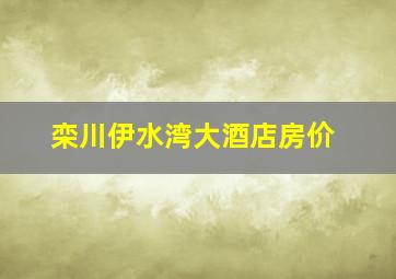 栾川伊水湾大酒店房价