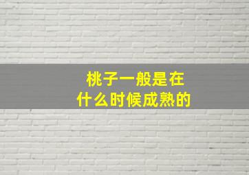 桃子一般是在什么时候成熟的