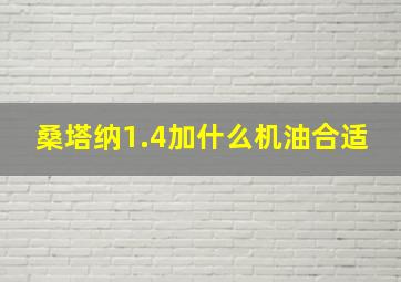 桑塔纳1.4加什么机油合适