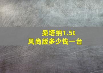 桑塔纳1.5t风尚版多少钱一台