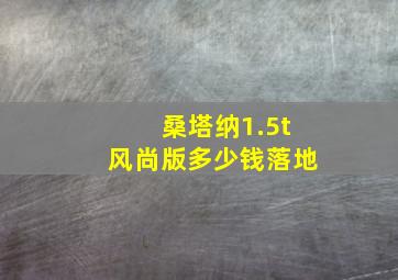 桑塔纳1.5t风尚版多少钱落地