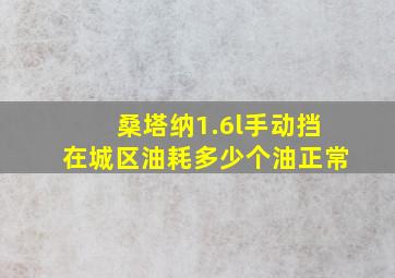 桑塔纳1.6l手动挡在城区油耗多少个油正常