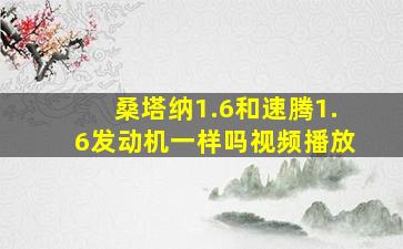 桑塔纳1.6和速腾1.6发动机一样吗视频播放