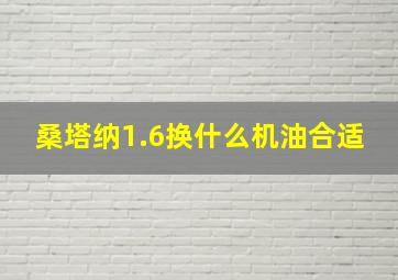 桑塔纳1.6换什么机油合适