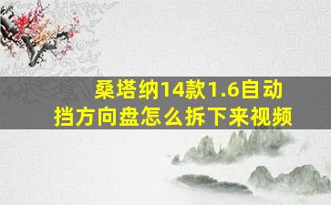 桑塔纳14款1.6自动挡方向盘怎么拆下来视频