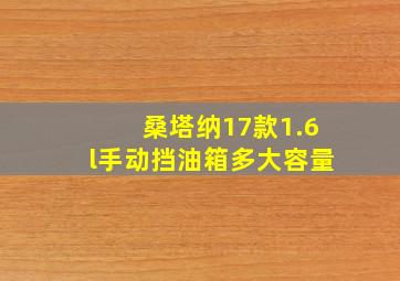 桑塔纳17款1.6l手动挡油箱多大容量