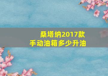 桑塔纳2017款手动油箱多少升油