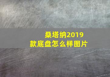 桑塔纳2019款底盘怎么样图片