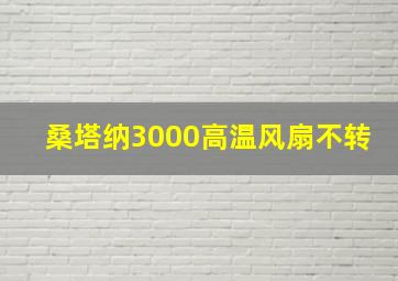 桑塔纳3000高温风扇不转