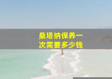 桑塔纳保养一次需要多少钱