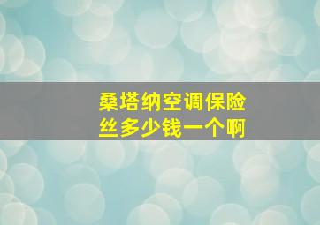 桑塔纳空调保险丝多少钱一个啊