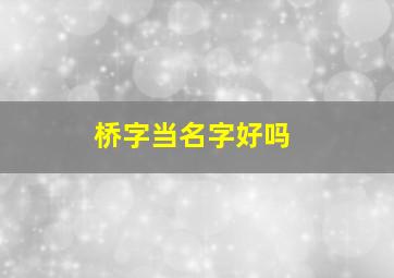 桥字当名字好吗