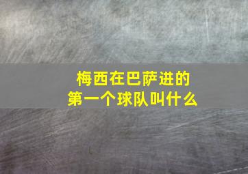 梅西在巴萨进的第一个球队叫什么