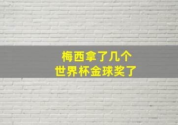 梅西拿了几个世界杯金球奖了