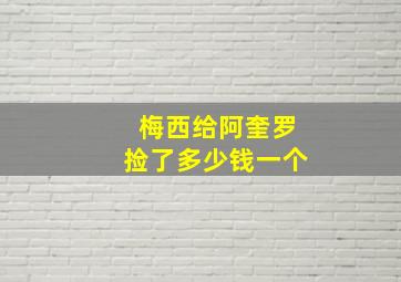 梅西给阿奎罗捡了多少钱一个