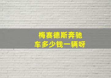 梅赛德斯奔驰车多少钱一辆呀