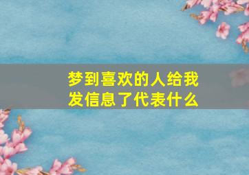 梦到喜欢的人给我发信息了代表什么