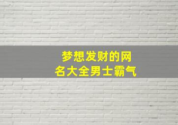 梦想发财的网名大全男士霸气